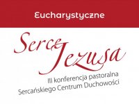 III konferencja pastoralna „Eucharystyczne Serce Jezusa”